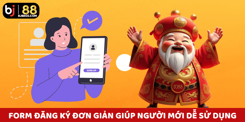 Form đăng ký đơn giản giúp người mới dễ dàng mở tài khoản tại đăng ký BJ88.
