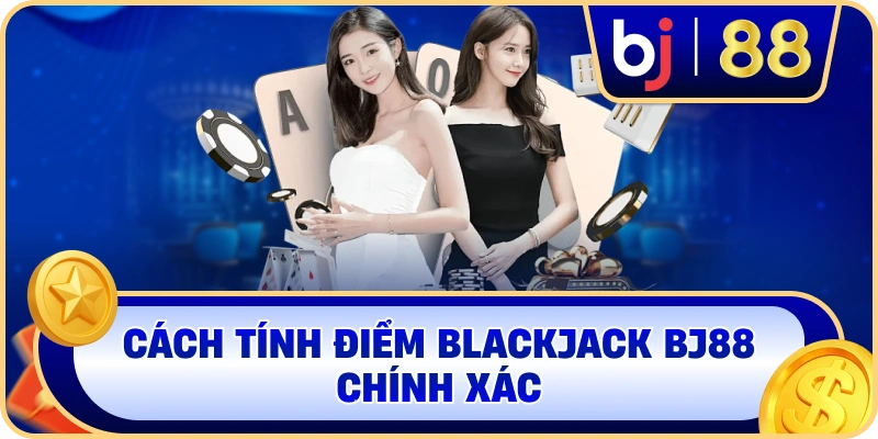 Cách tính điểm Blackjack BJ88 chính xác