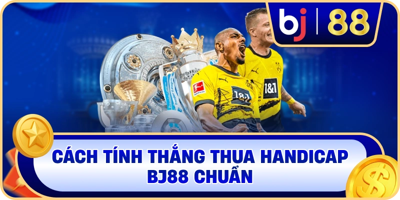 Cách tính thắng thua Handicap BJ88 chuẩn