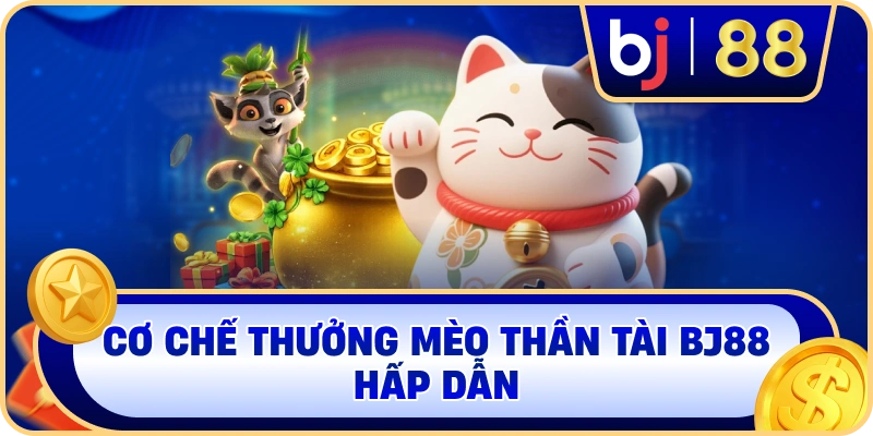 Cơ chế thưởng Mèo Thần Tài BJ88 hấp dẫn