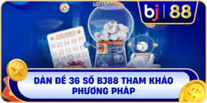 Dàn Đề 36 Số BJ88 tham khảo phương pháp