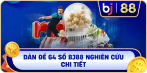 Dàn Đề 64 Số BJ88 nghiên cứu chi tiết