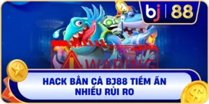 Thủ thuật hack bắn cá BJ88 tiềm ẩn nhiều rủi ro