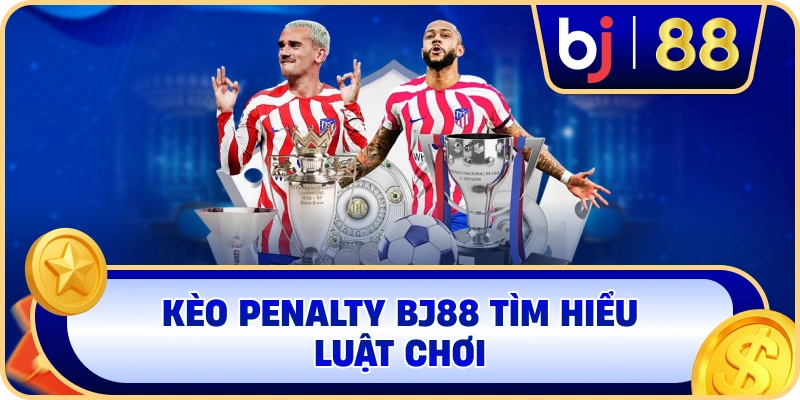 Kèo Penalty BJ88 tìm hiểu luật chơi