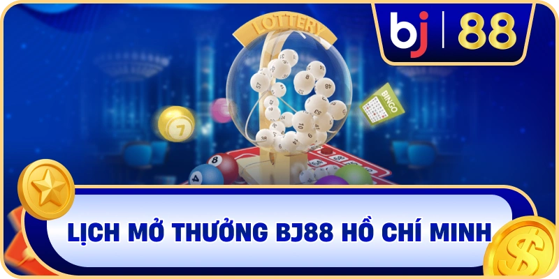 Lịch mở thưởng BJ88 Hồ Chí Minh