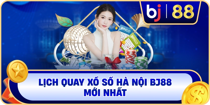 Lịch quay xổ số Hà Nội BJ88 mới nhất