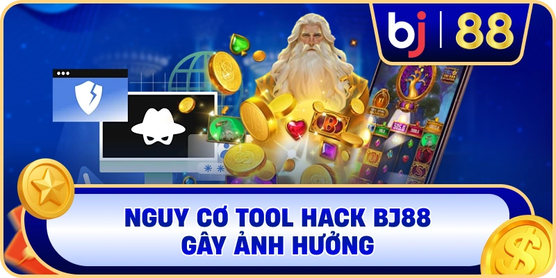 Nguy cơ Tool Hack BJ88 gây ảnh hưởng