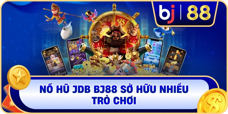 Nổ Hũ JDB BJ88 sở hữu nhiều trò chơi
