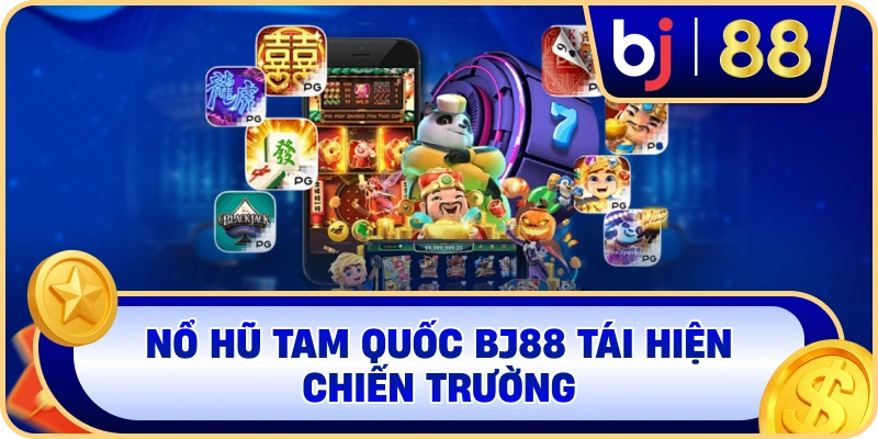 Nổ Hũ Tam Quốc BJ88 tái hiện chiến trường