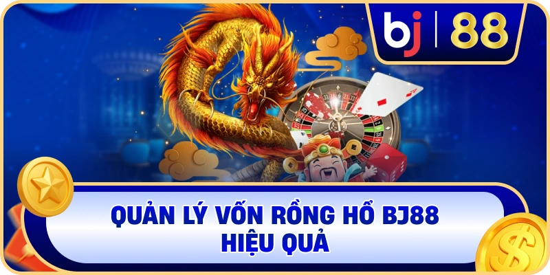 Quản lý vốn Rồng Hổ BJ88 hiệu quả