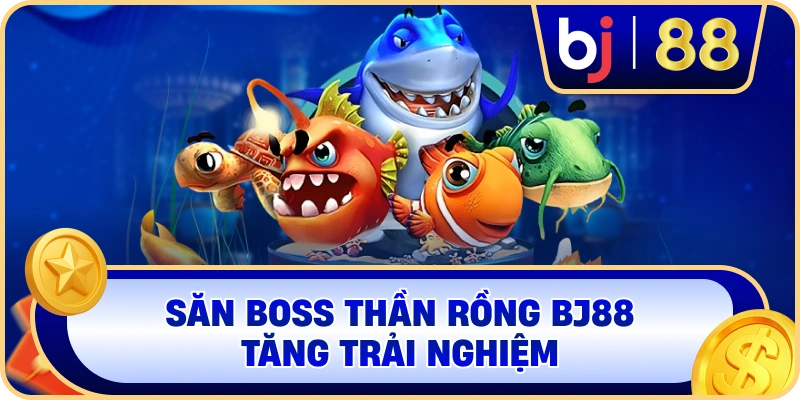 Săn boss Thần Rồng BJ88 tăng trải nghiệm