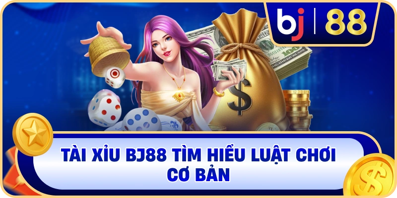 Tài Xỉu BJ88 tìm hiểu luật chơi cơ bản