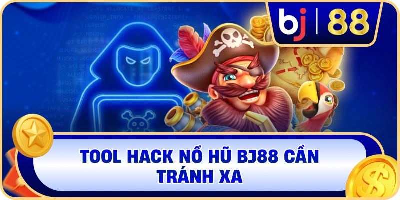 Tool Hack Nổ Hũ BJ88 cần tránh xa