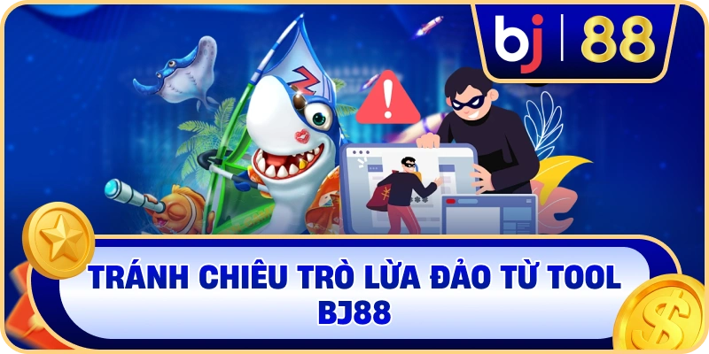 Tránh chiêu trò lừa đảo từ Tool BJ88