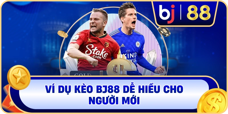 Ví dụ kèo BJ88 dễ hiểu cho người mới