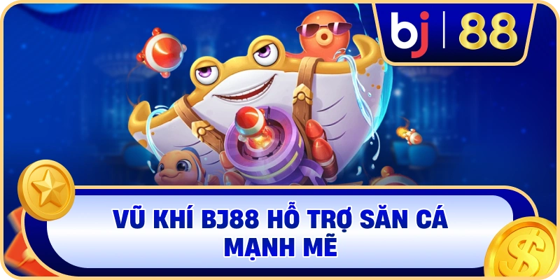 Vũ khí BJ88 hỗ trợ săn cá mạnh mẽ