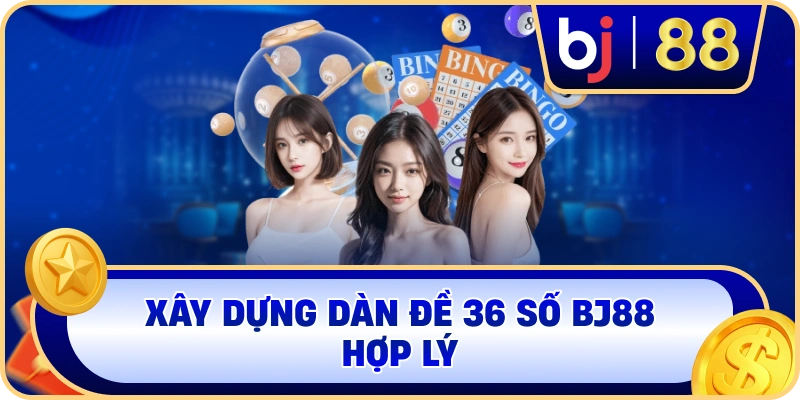 Xây dựng dàn đề 36 số BJ88 hợp lý
