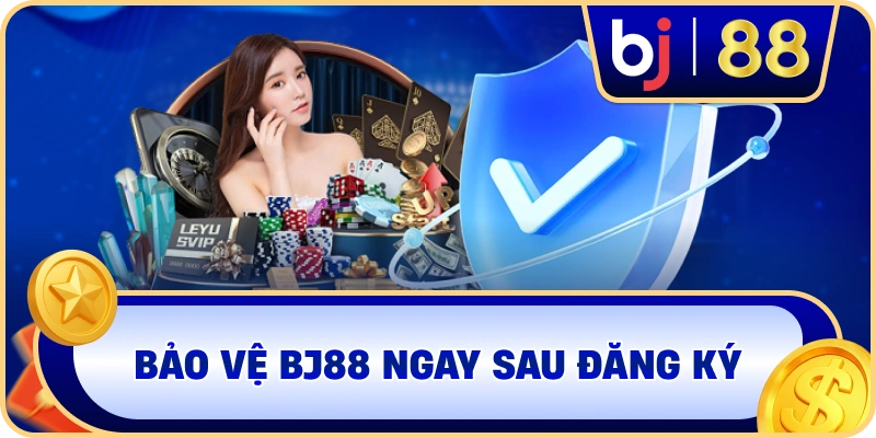Bảo vệ BJ88 ngay sau đăng ký