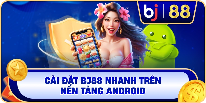 Cài đặt BJ88 nhanh trên nền tảng Android