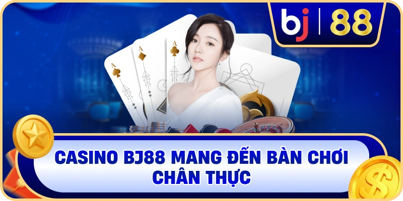 Casino BJ88 mang đến bàn chơi chân thực