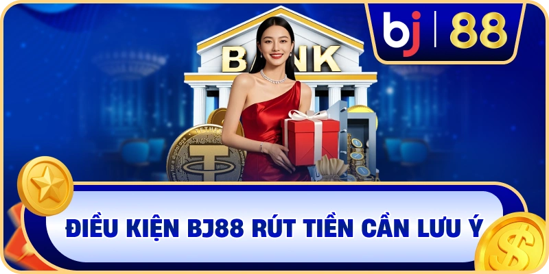 Điều kiện BJ88 rút tiền cần lưu ý