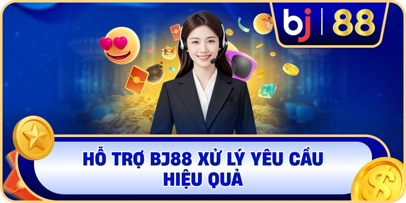 Hỗ trợ BJ88 xử lý yêu cầu hiệu quả