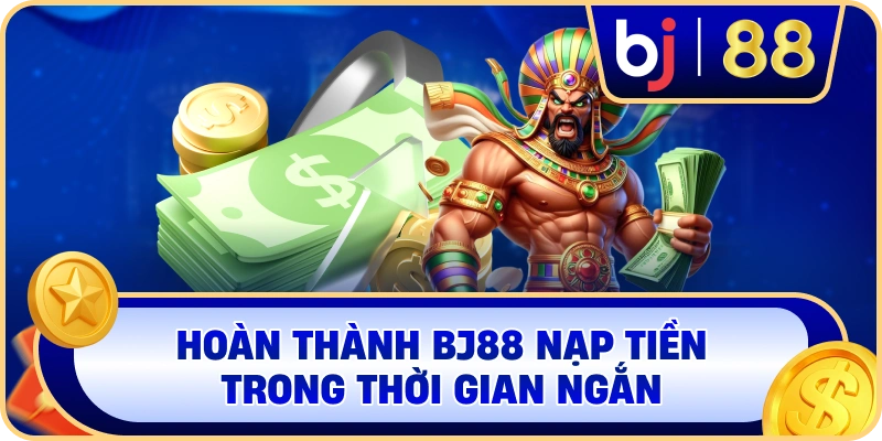 Hoàn thành BJ88 nạp tiền trong thời gian ngắn