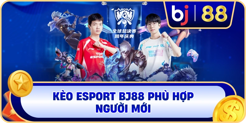 Kèo Esport BJ88 phù hợp người mới
