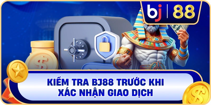 Kiểm tra BJ88 trước khi xác nhận giao dịch