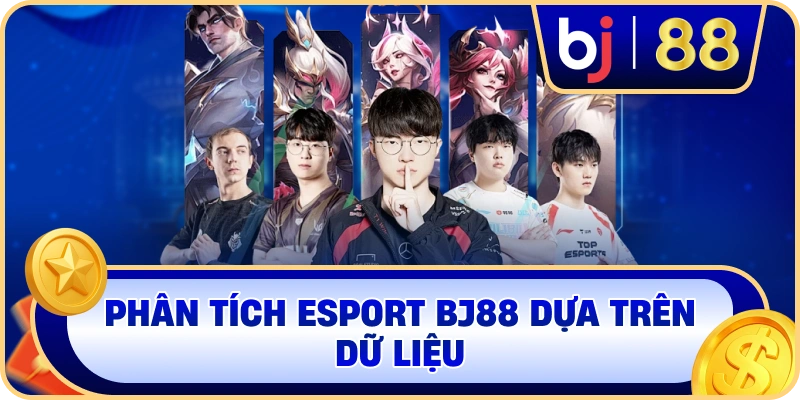 Phân tích Esport BJ88 dựa trên dữ liệu