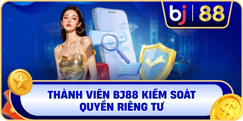 Thành viên BJ88 kiểm soát quyền riêng tư