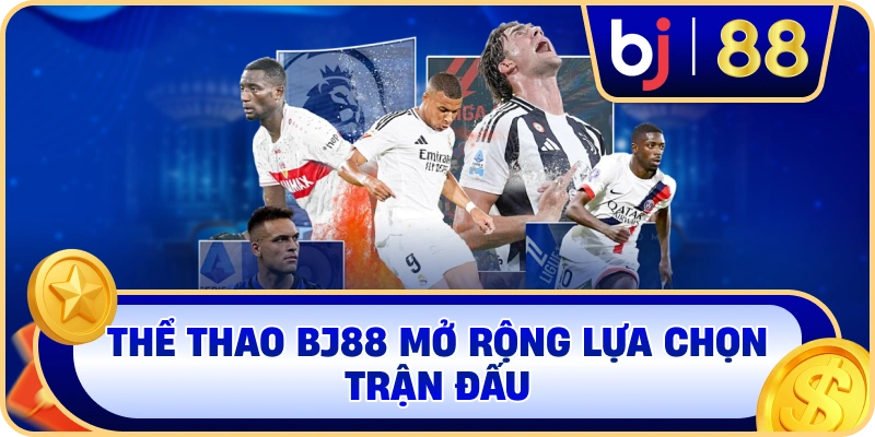 Thể Thao BJ88 mở rộng lựa chọn trận đấu