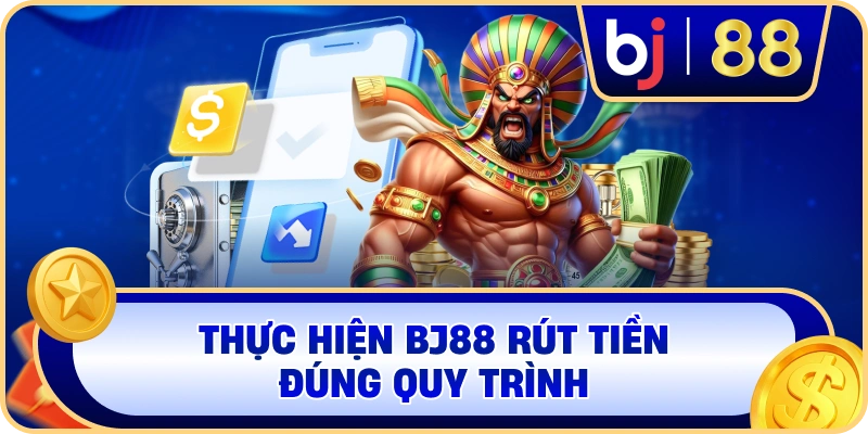 Thực hiện BJ88 rút tiền đúng quy trình