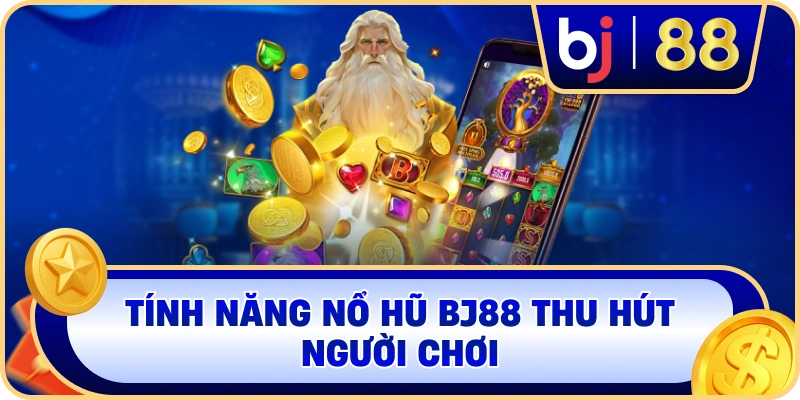 Tính năng nổ hũ BJ88 thu hút người chơi