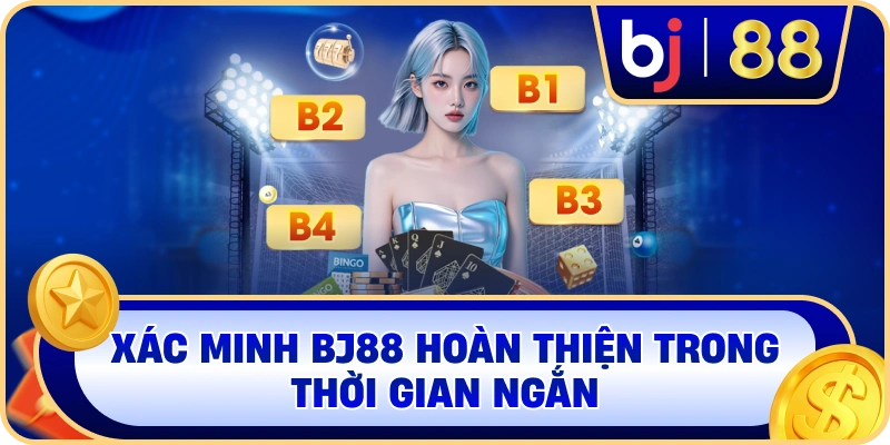 Xác minh BJ88 hoàn thiện trong thời gian ngắn